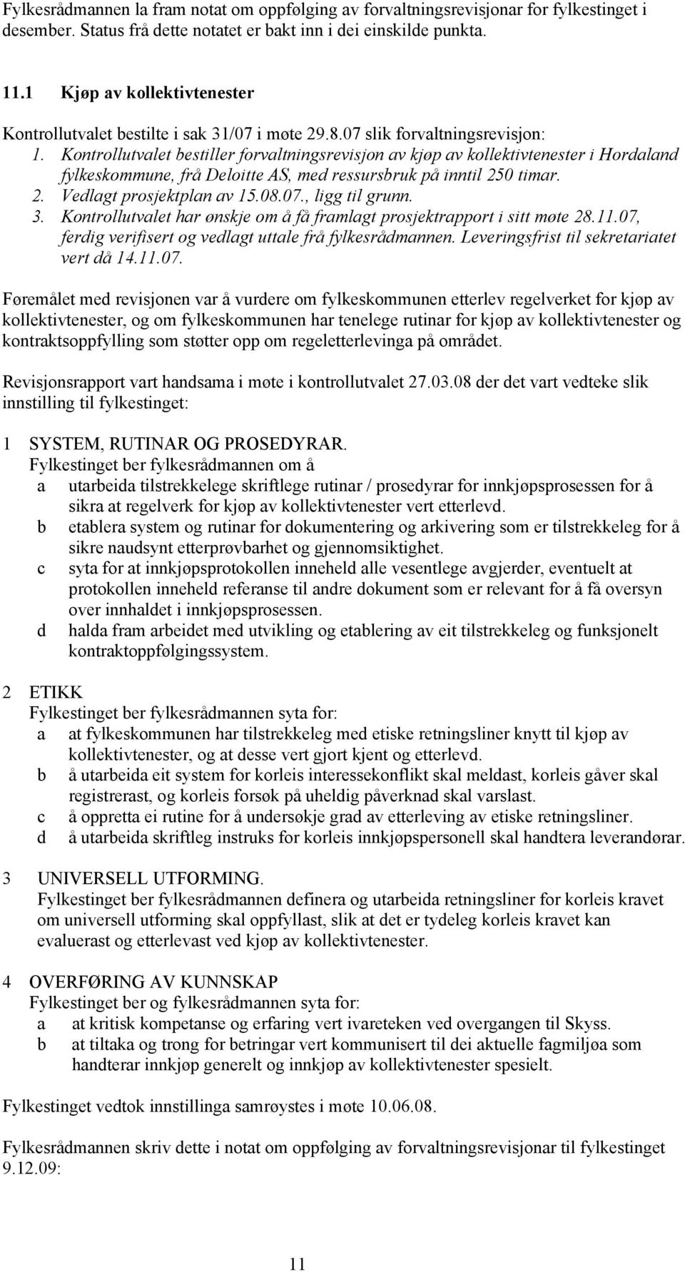 Kontrollutvalet bestiller forvaltningsrevisjon av kjøp av kollektivtenester i Hordaland fylkeskommune, frå Deloitte AS, med ressursbruk på inntil 250 timar. 2. Vedlagt prosjektplan av 15.08.07.