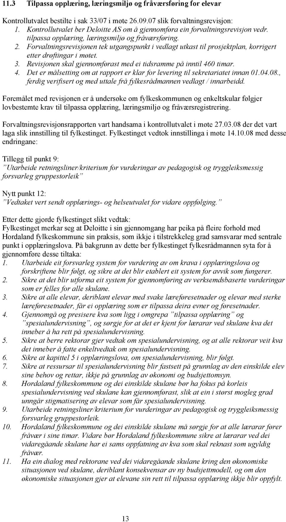 Forvaltningsrevisjonen tek utgangspunkt i vedlagt utkast til prosjektplan, korrigert etter drøftingar i møtet. 3. Revisjonen skal gjennomførast med ei tidsramme på inntil 46