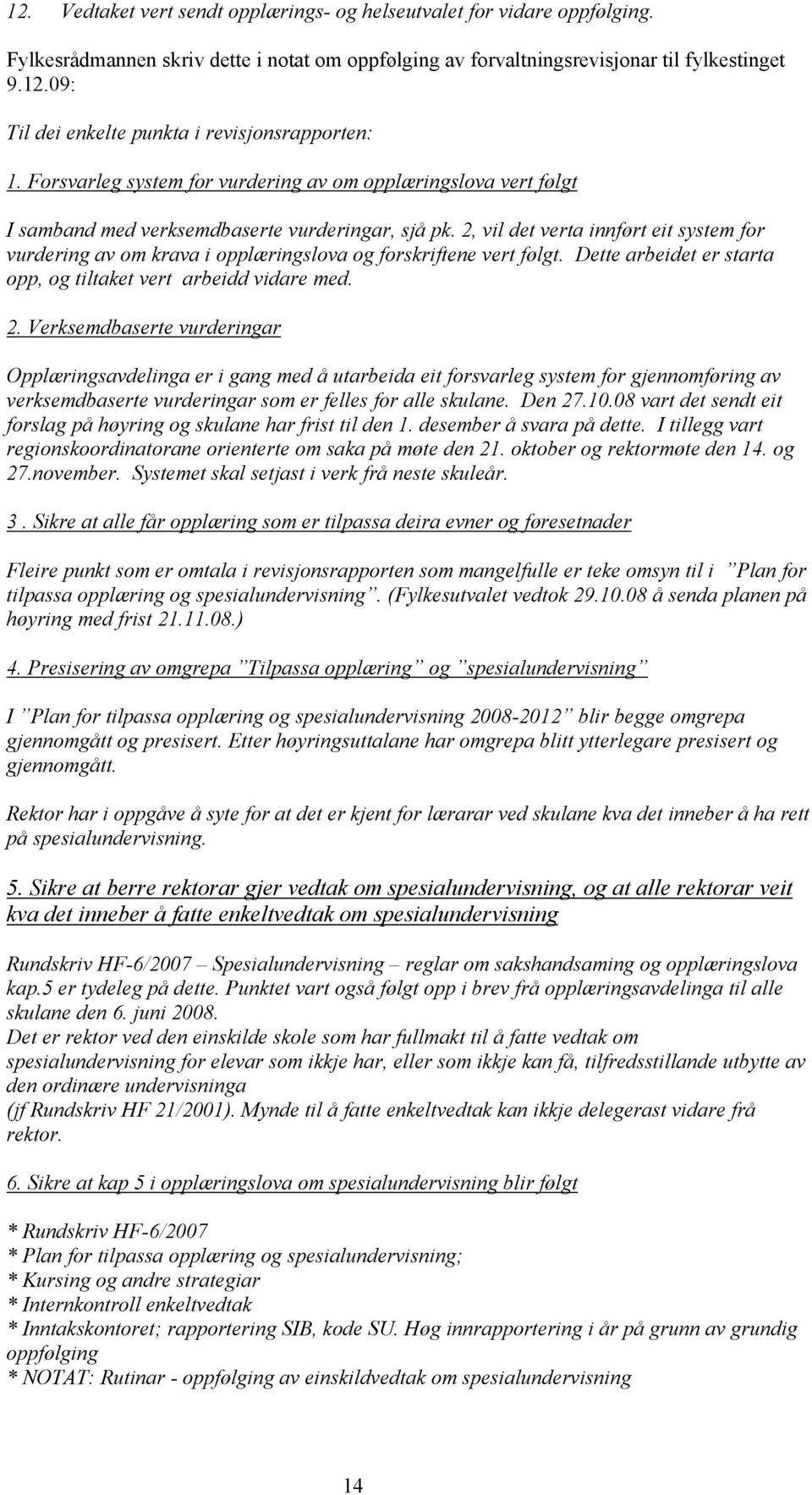 2, vil det verta innført eit system for vurdering av om krava i opplæringslova og forskriftene vert følgt. Dette arbeidet er starta opp, og tiltaket vert arbeidd vidare med. 2.