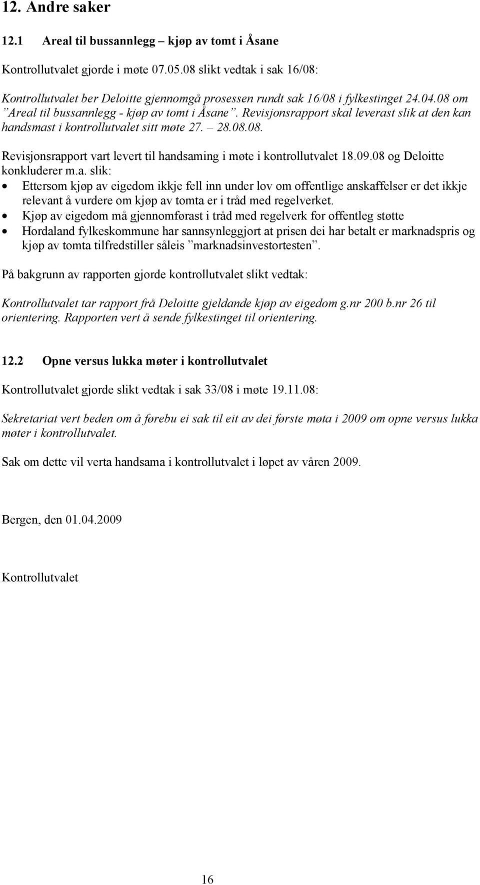 Revisjonsrapport skal leverast slik at den kan handsmast i kontrollutvalet sitt møte 27. 28.08.08. Revisjonsrapport vart levert til handsaming i møte i kontrollutvalet 18.09.