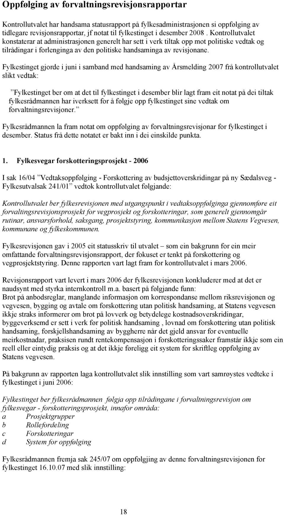 Fylkestinget gjorde i juni i samband med handsaming av Årsmelding 2007 frå kontrollutvalet slikt vedtak: Fylkestinget ber om at det til fylkestinget i desember blir lagt fram eit notat på dei tiltak