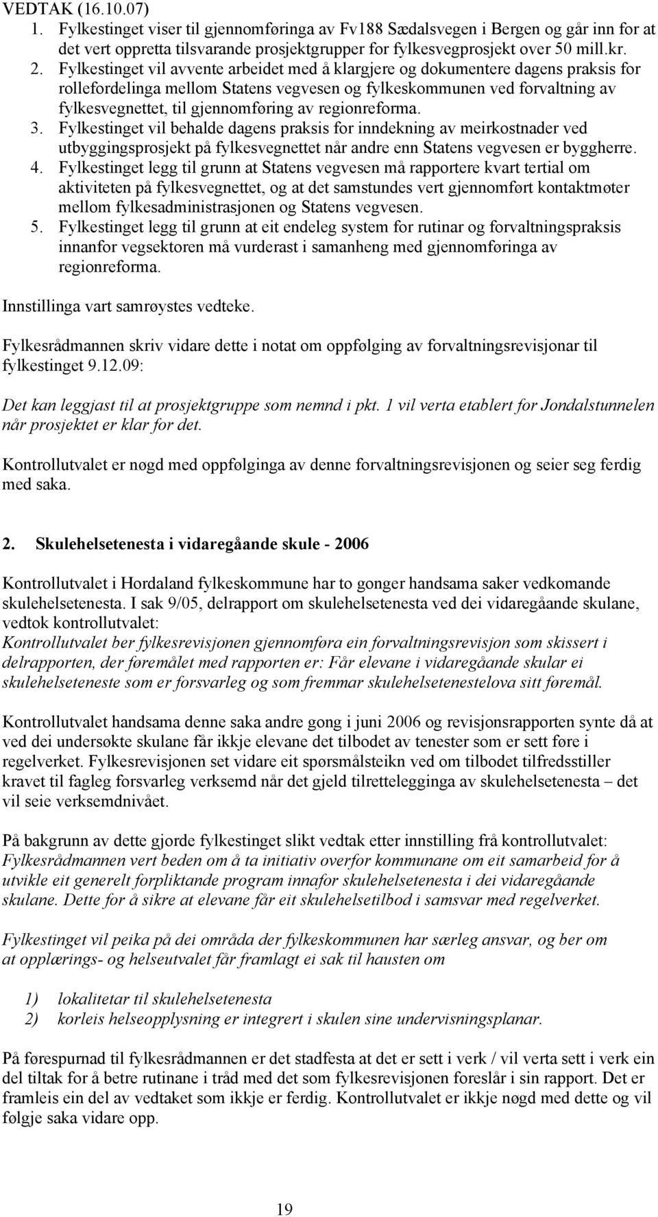 regionreforma. 3. Fylkestinget vil behalde dagens praksis for inndekning av meirkostnader ved utbyggingsprosjekt på fylkesvegnettet når andre enn Statens vegvesen er byggherre. 4.