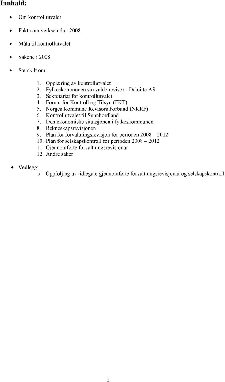 Kontrollutvalet til Sunnhordland 7. Den økonomiske situasjonen i fylkeskommunen 8. Rekneskapsrevisjonen 9. Plan for forvaltningsrevisjon for perioden 2008 2012 10.