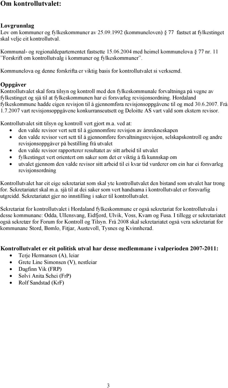 Oppgåver Kontrollutvalet skal føra tilsyn og kontroll med den fylkeskommunale forvaltninga på vegne av fylkestinget og sjå til at fylkeskommunen har ei forsvarleg revisjonsordning.