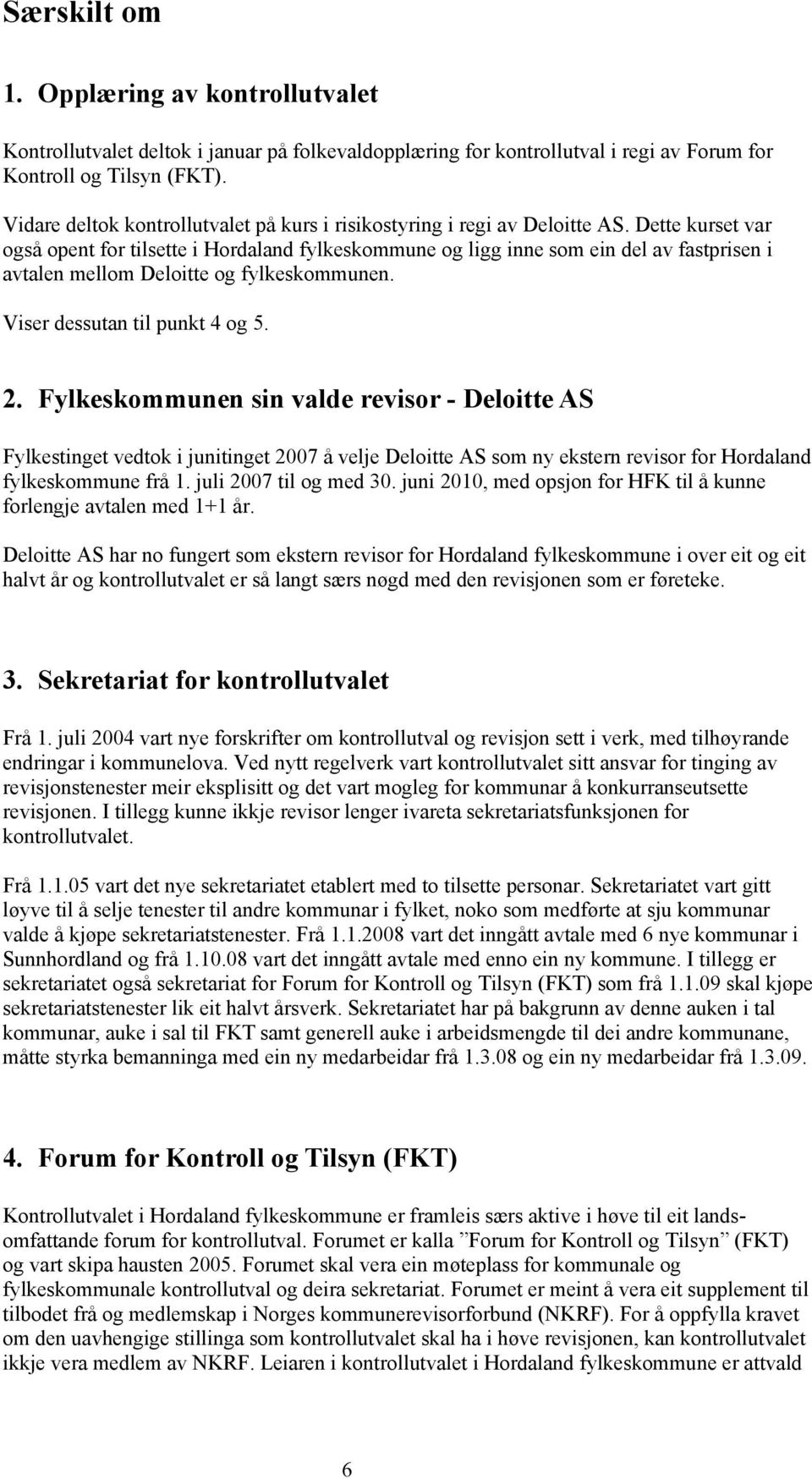 Dette kurset var også opent for tilsette i Hordaland fylkeskommune og ligg inne som ein del av fastprisen i avtalen mellom Deloitte og fylkeskommunen. Viser dessutan til punkt 4 og 5. 2.