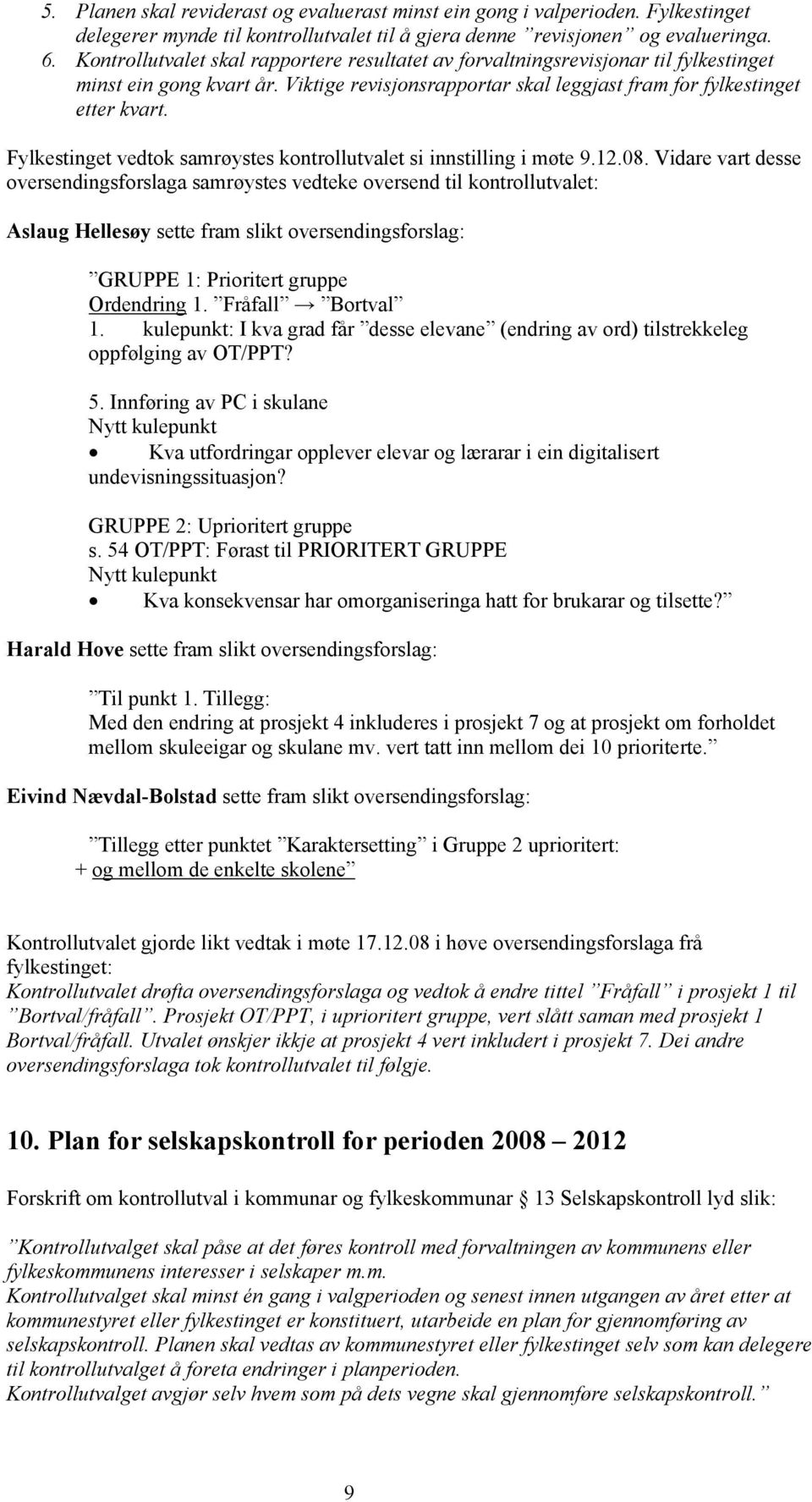 Fylkestinget vedtok samrøystes kontrollutvalet si innstilling i møte 9.12.08.