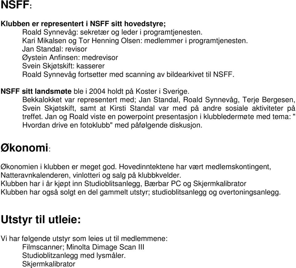 Bekkalokket var representert med;, Roald Synnevåg, Terje Bergesen, Svein Skjøtskift, samt at Kirsti Standal var med på andre sosiale aktiviteter på treffet.