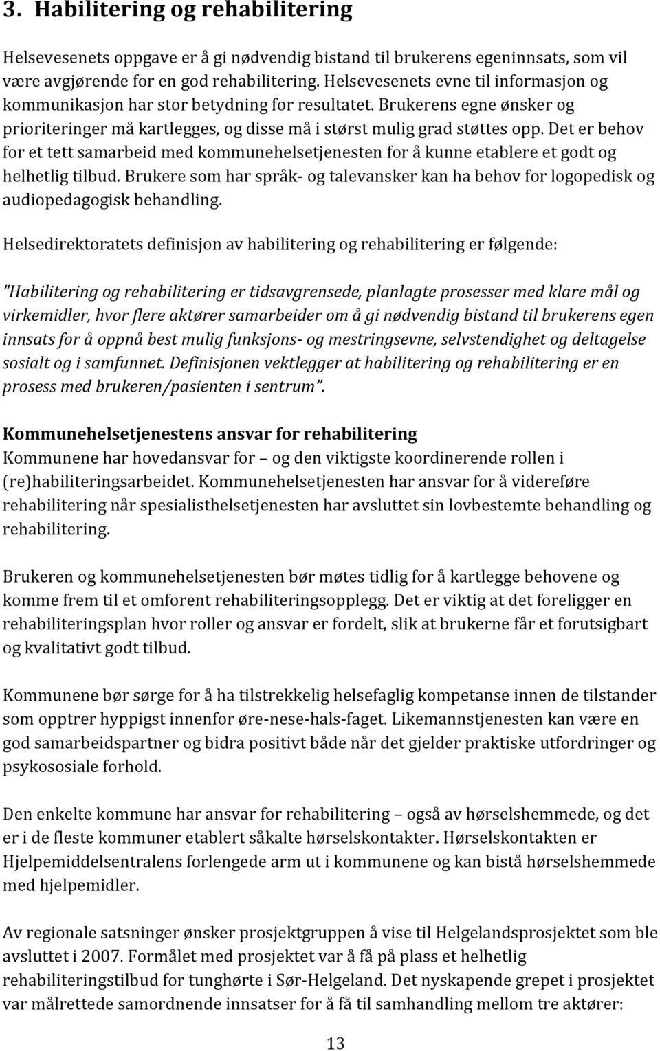 Det er behov for et tett samarbeid med kommunehelsetjenesten for å kunne etablere et godt og helhetlig tilbud.