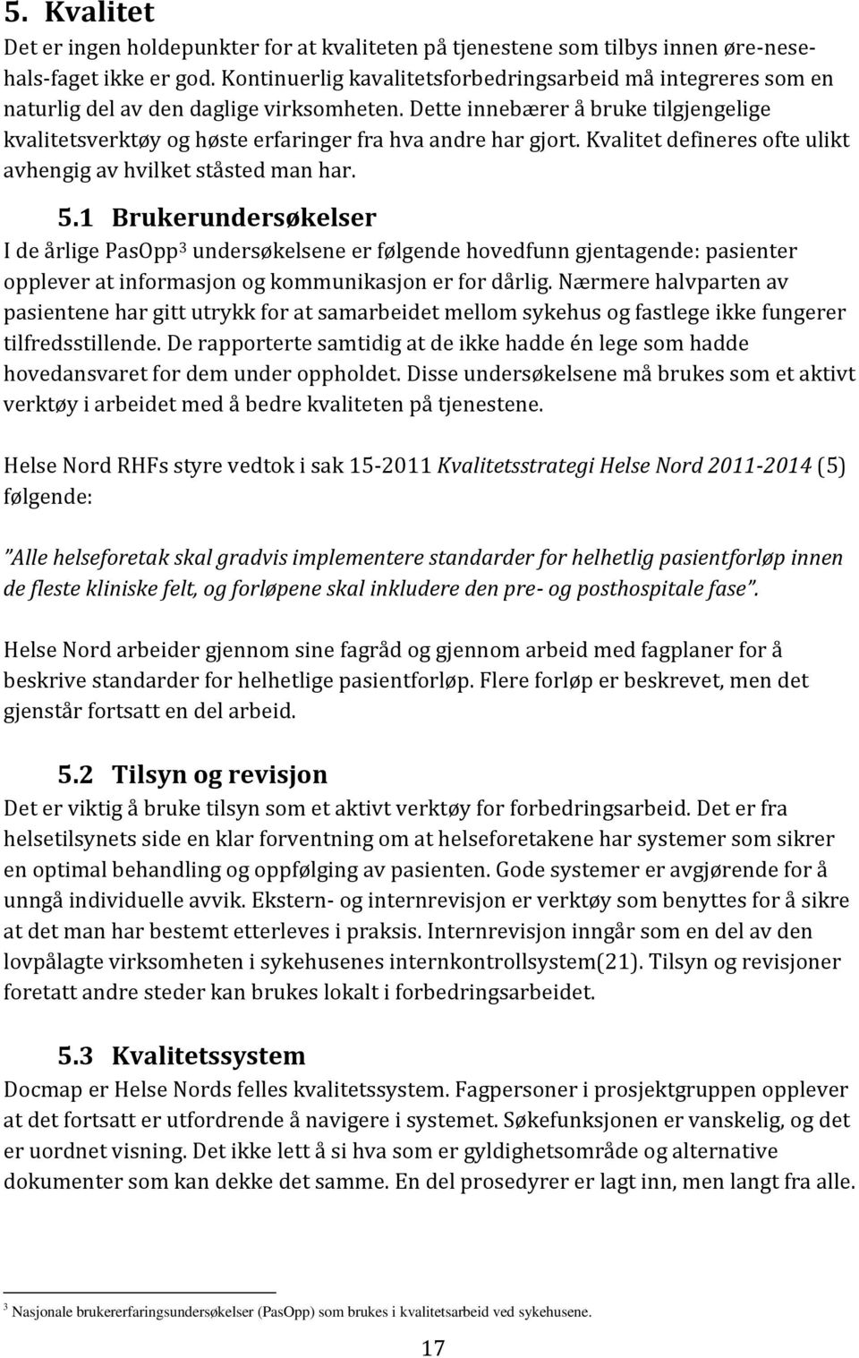 Dette innebærer å bruke tilgjengelige kvalitetsverktøy og høste erfaringer fra hva andre har gjort. Kvalitet defineres ofte ulikt avhengig av hvilket ståsted man har. 5.