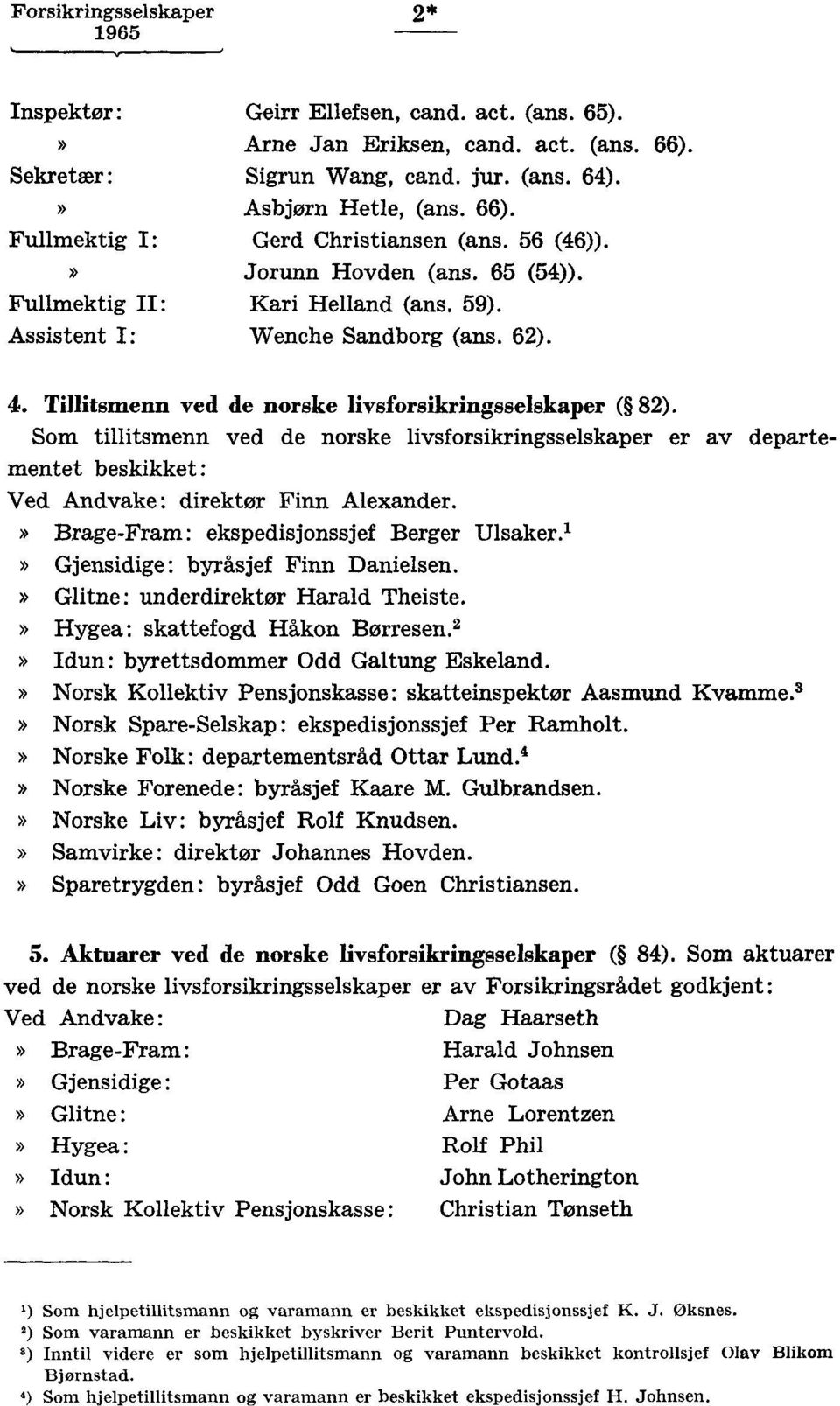 Som tillitsmenn ved de norske livsforsikringsselskaper er av departementet beskikket: Ved Andvake: direktør Finn Alexander. Brage-Fram: ekspedisjonssjef Berger Ulsaker.