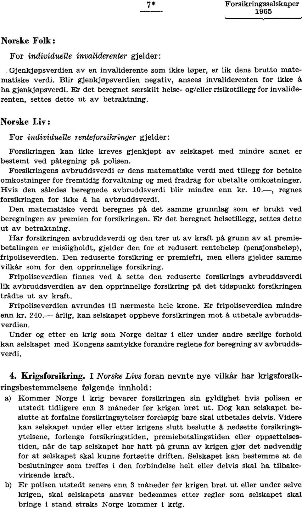 Norske Liv: individuelle renteforsikringer gjelder: sikringen kan ikke kreves gjenkjøpt av selskapet med mindre annet er bestemt ved pätegning på polisen.