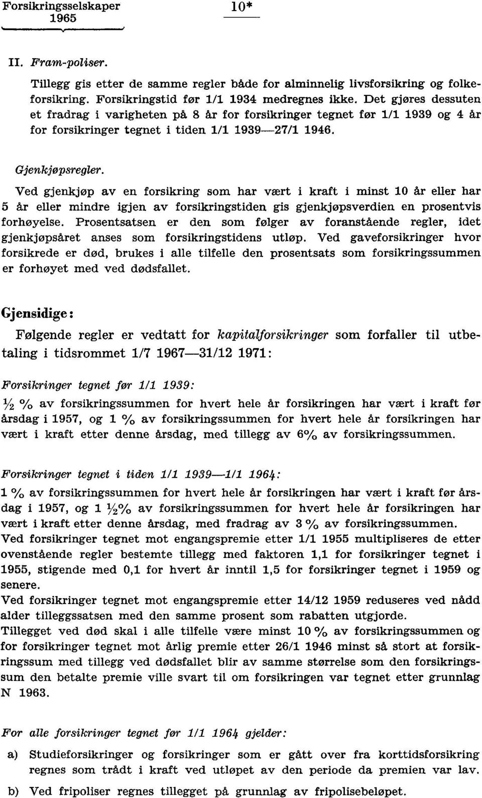 Ved gjenkjøp av en forsikring som har vært i kraft i minst år eller har år eller mindre igjen av forsikringstiden gis gjenkjøpsverdien en prosentvis forhøyelse.