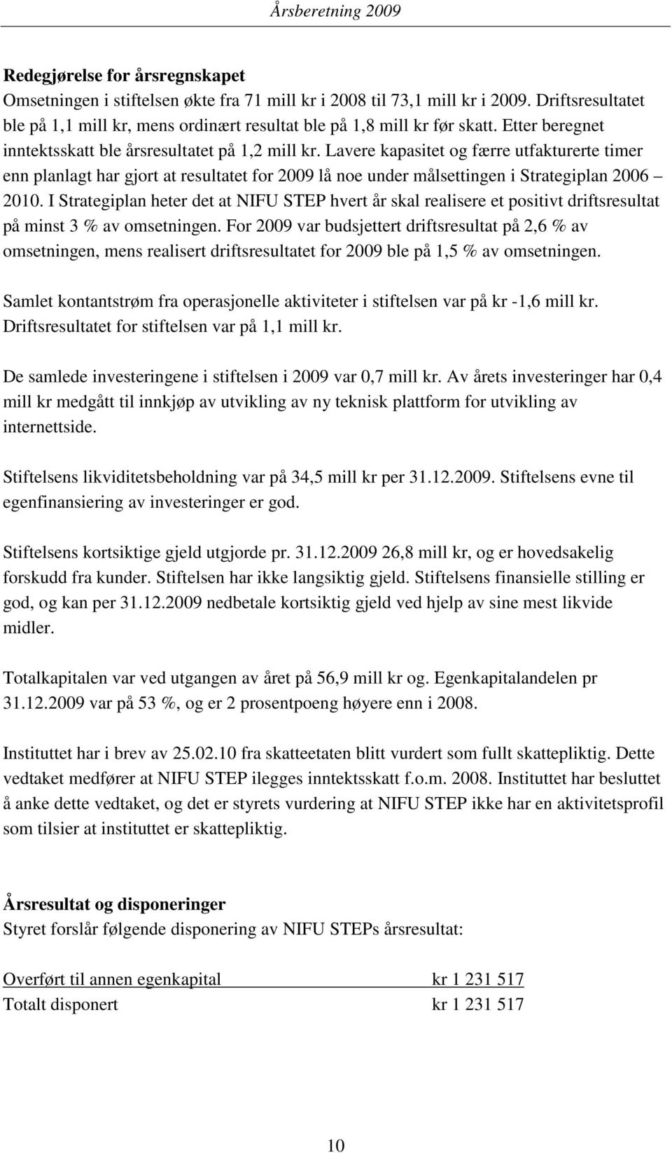 Lavere kapasitet og færre utfakturerte timer enn planlagt har gjort at resultatet for 2009 lå noe under målsettingen i Strategiplan 2006 2010.