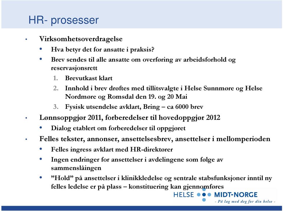 Fysisk utsendelse avklart, Bring ca 6000 brev Lønnsoppgjør 2011, forberedelser til hovedoppgjør 2012 Dialog etablert om forberedelser til oppgjøret Felles tekster, annonser,