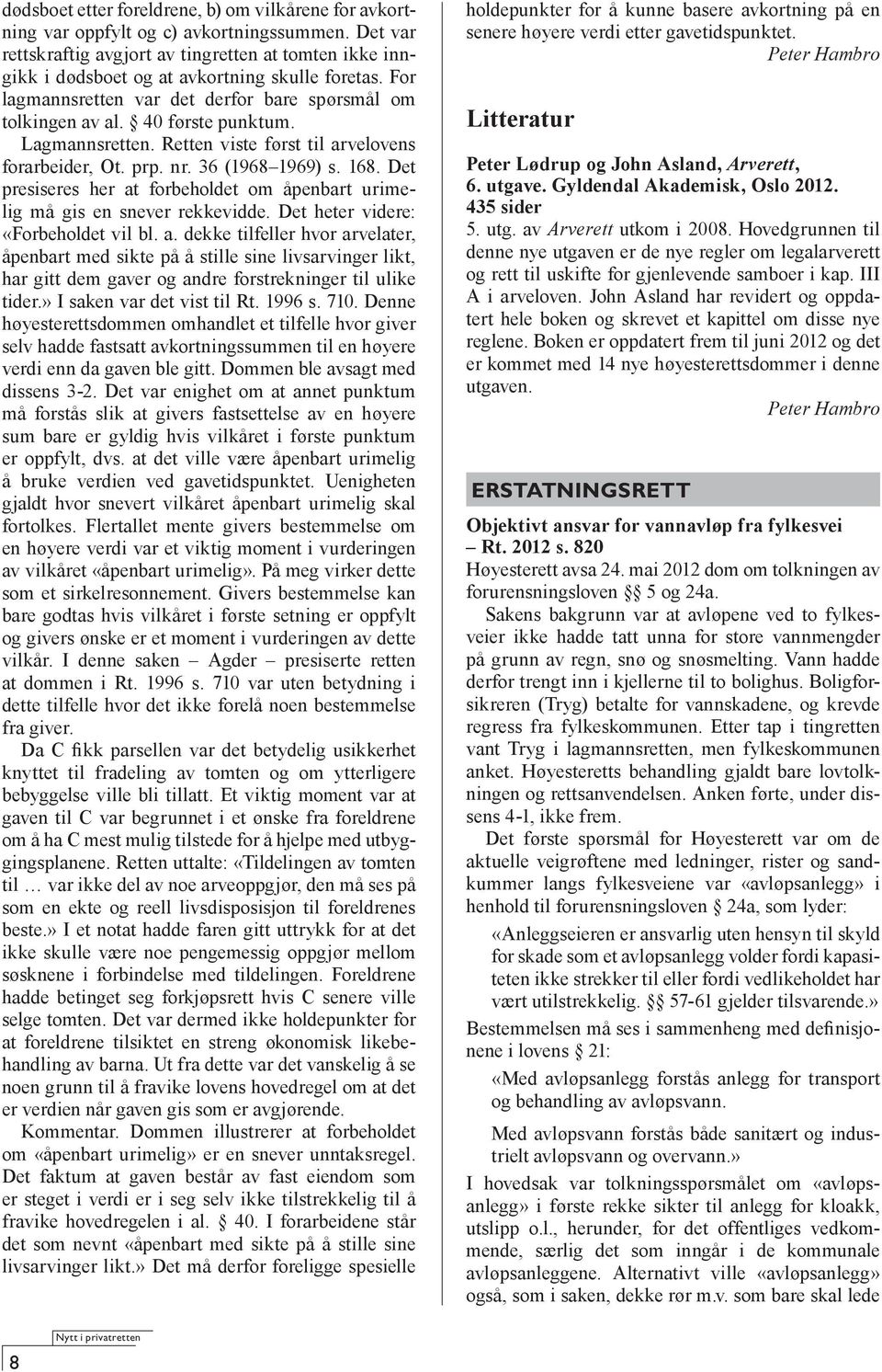 Lagmannsretten. Retten viste først til arvelovens forarbeider, Ot. prp. nr. 36 (1968 1969) s. 168. Det presiseres her at forbeholdet om åpenbart urimelig må gis en snever rekkevidde.