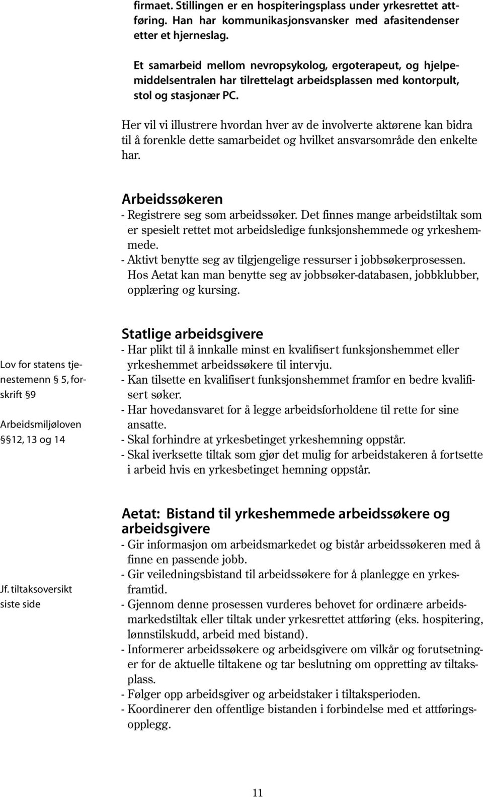 Her vil vi illustrere hvordan hver av de involverte aktørene kan bidra til å forenkle dette samarbeidet og hvilket ansvarsområde den enkelte har. Arbeidssøkeren - Registrere seg som arbeidssøker.