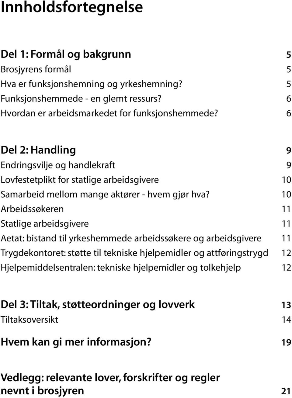 6 Del 2: Handling 9 Endringsvilje og handlekraft 9 Lovfestetplikt for statlige arbeidsgivere 10 Samarbeid mellom mange aktører - hvem gjør hva?