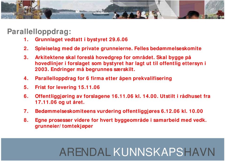 Endringer må begrunnes særskilt. 4. Parallelloppdrag for 6 firma etter åpen prekvalifisering 5. Frist for levering 15.11.06 6. Offentliggjøring av forslagene 16.11.06 kl.