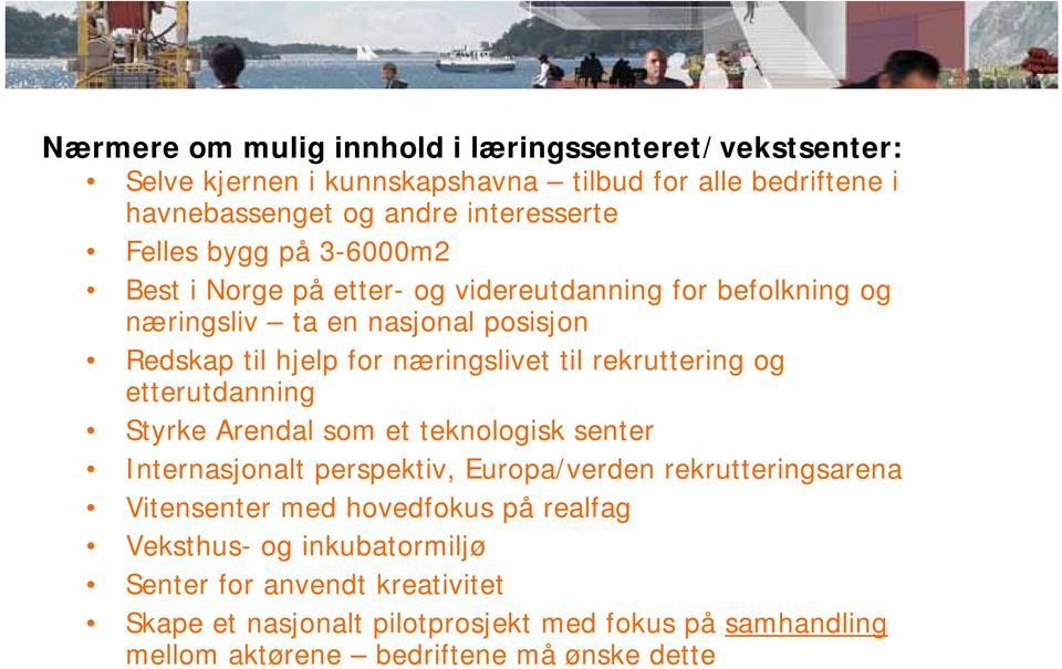 rekruttering og etterutdanning Styrke Arendal som et teknologisk senter Internasjonalt perspektiv, Europa/verden rekrutteringsarena Vitensenter med hovedfokus