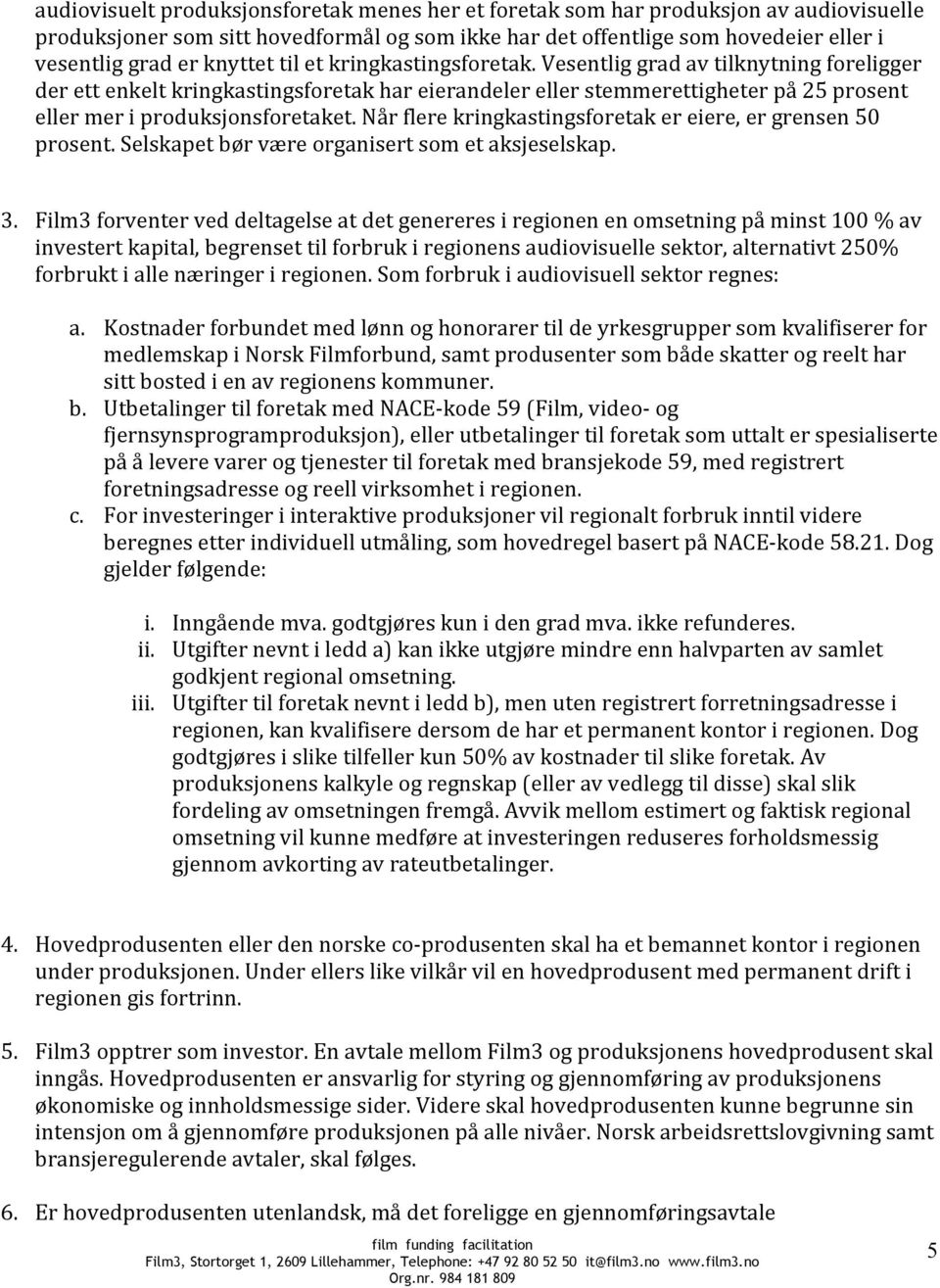 Vesentlig grad av tilknytning foreligger der ett enkelt kringkastingsforetak har eierandeler eller stemmerettigheter på 25 prosent eller mer i produksjonsforetaket.