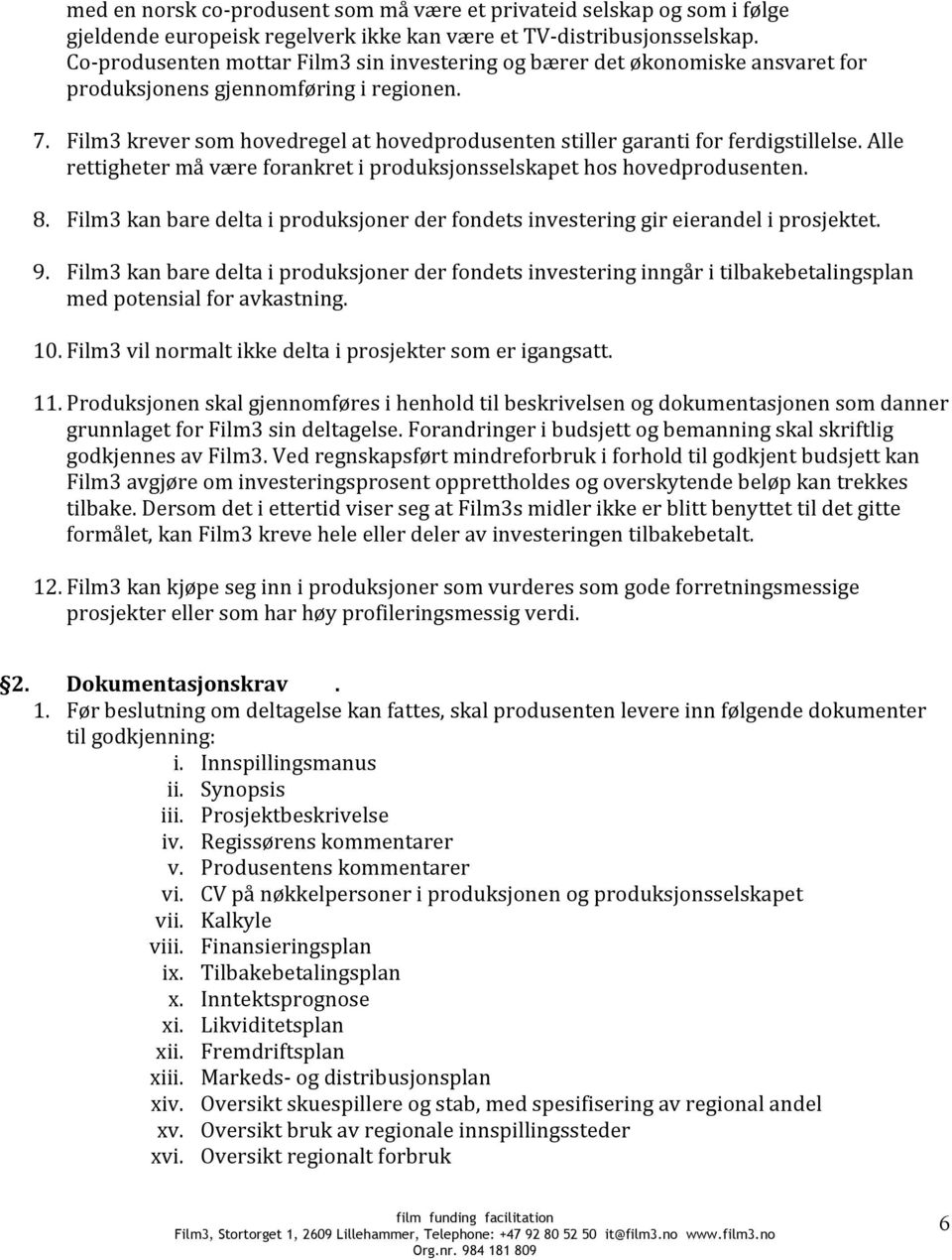 Film3 krever som hovedregel at hovedprodusenten stiller garanti for ferdigstillelse. Alle rettigheter må være forankret i produksjonsselskapet hos hovedprodusenten. 8.