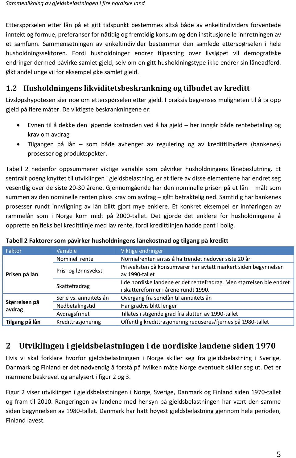 Fordi husholdninger endrer tilpasning over livsløpet vil demografiske endringer dermed påvirke samlet gjeld, selv om en gitt husholdningstype ikke endrer sin låneadferd.