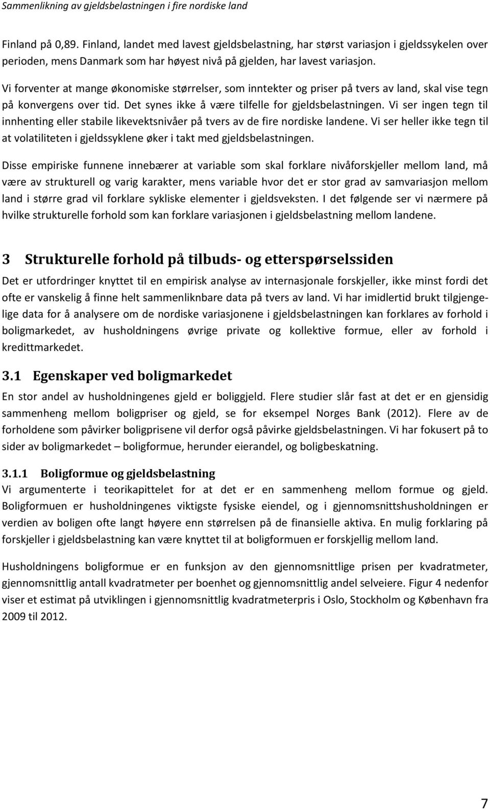 Vi ser ingen tegn til innhenting eller stabile likevektsnivåer på tvers av de fire nordiske landene. Vi ser heller ikke tegn til at volatiliteten i gjeldssyklene øker i takt med gjeldsbelastningen.