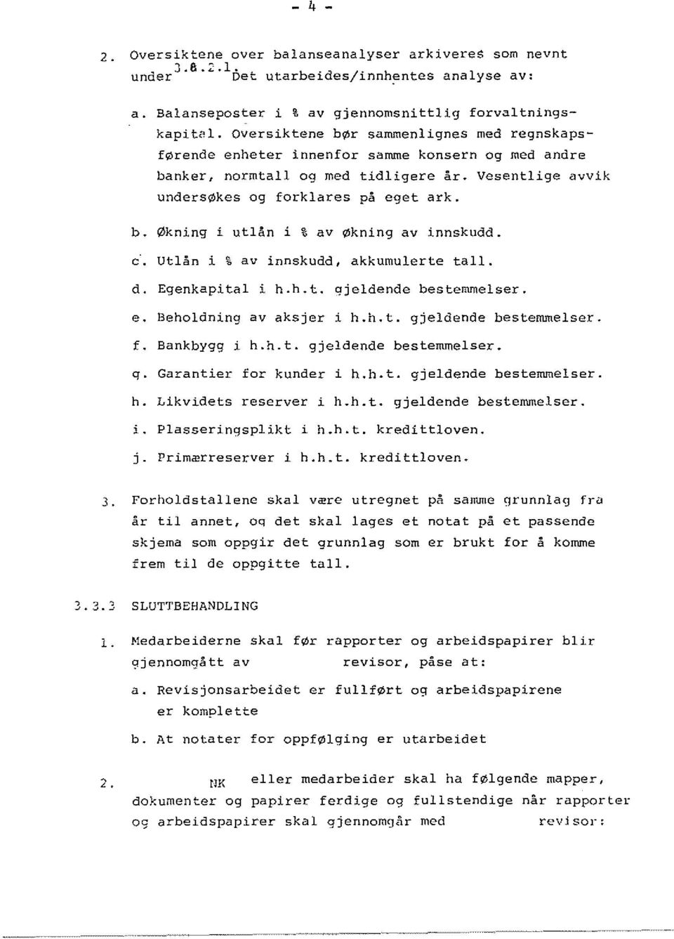 h.t. gjeldende bestemmelser. f. Bankbygg i h.h.t. gjeldende bestemmelser. q. Garantier for kunder i h.h.t. gjeldende bestemmelser. h. Likvidets reserver i h.h.t. gjeldende bestemmelser. i. Plasseringsplikt i h.