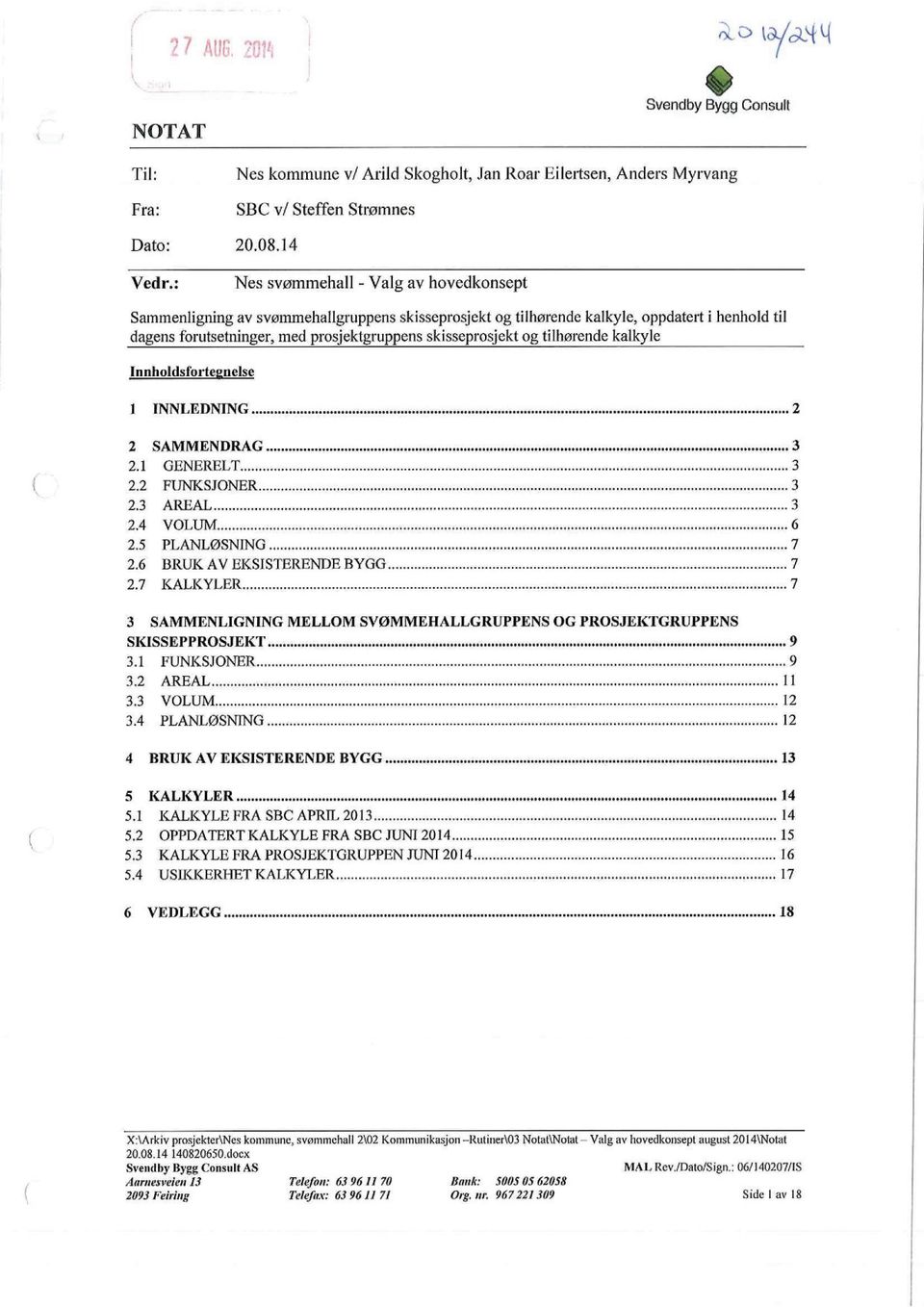 og tilhørende kalkyle Innholdsfortegnelse 1 INNLEDNING..... 2 2 SAMMENDRAG..... 3 2.1 GENERELT..... 3 2.2 FUNKSJONER..... 3 2.3 AREAL..... 3 2.4 VOLUM..... 6 2.5 PLANLØSNING...._7 2.