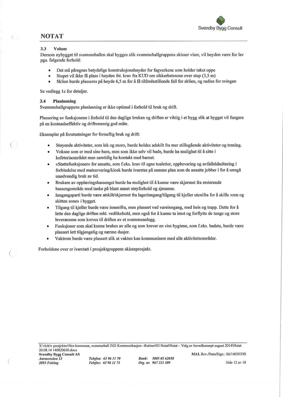 krav fra KUD om sikkerhetssone over stup (3,5 m) 0 Sklien burde plasseres på høyde 6,5 m for å få tilfredsstillende fall for sklien, og radius for svingen Se vedlegg lc for detaljer. 3.