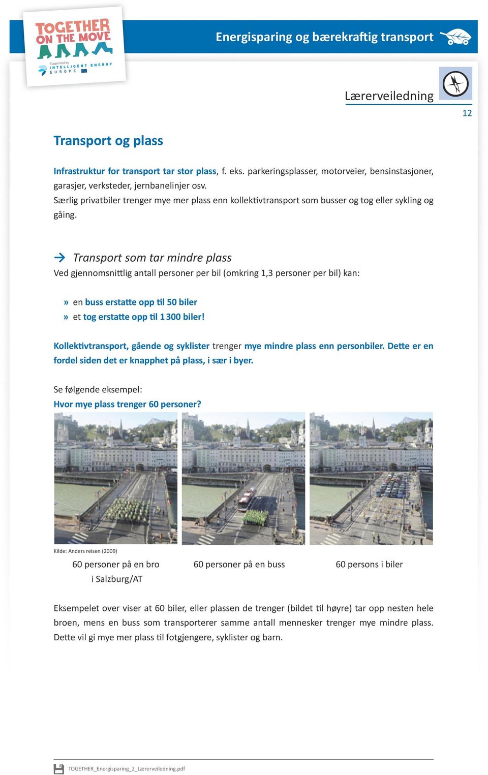 Transport som tar mindre plass Ved gjennomsnittlig antall personer per bil (omkring 1,3 personer per bil) kan: en buss erstatte opp til 50 biler et tog erstatte opp til 1 300 biler!