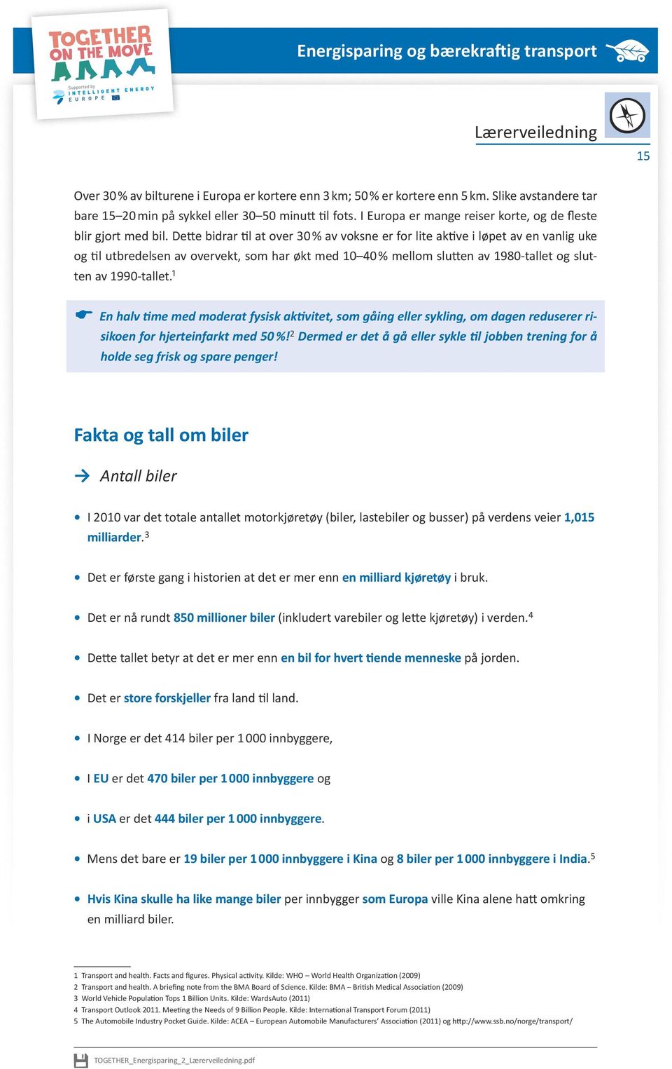 Dette bidrar til at over 30 % av voksne er for lite aktive i løpet av en vanlig uke og til utbredelsen av overvekt, som har økt med 10 40 % mellom slutten av 1980-tallet og slutten av 1990-tallet.