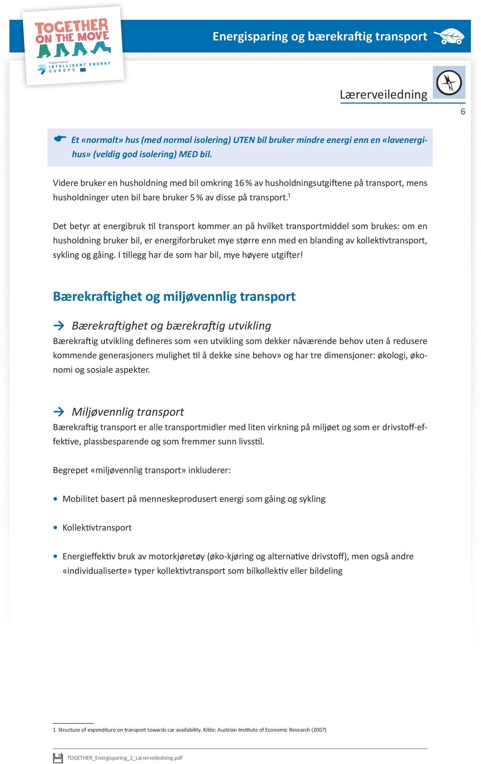 1 Det betyr at energibruk til transport kommer an på hvilket transportmiddel som brukes: om en husholdning bruker bil, er energiforbruket mye større enn med en blanding av kollektivtransport, sykling