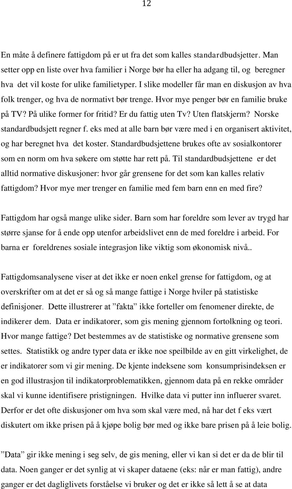 I slike modeller får man en diskusjon av hva folk trenger, og hva de normativt bør trenge. Hvor mye penger bør en familie bruke på TV? På ulike former for fritid? Er du fattig uten Tv?