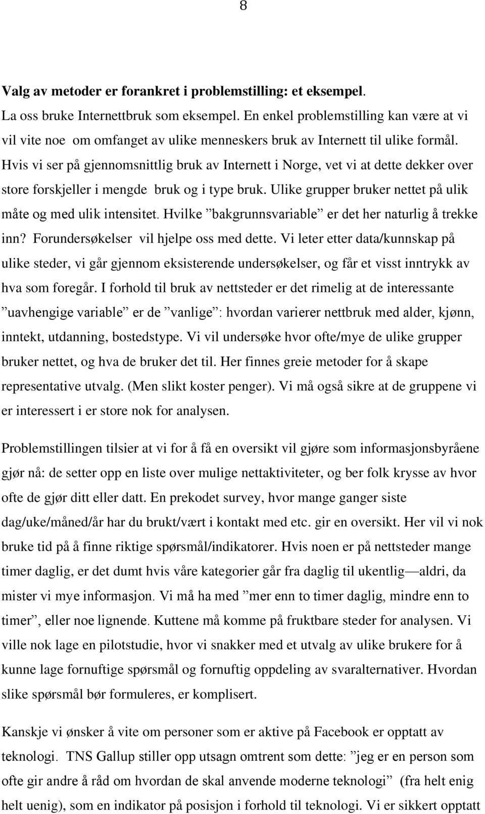 Hvis vi ser på gjennomsnittlig bruk av Internett i Norge, vet vi at dette dekker over store forskjeller i mengde bruk og i type bruk. Ulike grupper bruker nettet på ulik måte og med ulik intensitet.