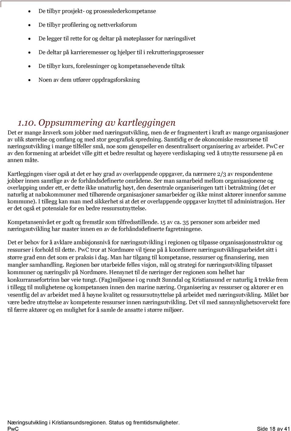 Oppsummering av kartleggingen Det er mange årsverk som jobber med næringsutvikling, men de er fragmentert i kraft av mange organisasjoner av ulik størrelse og omfang og med stor geografisk spredning.