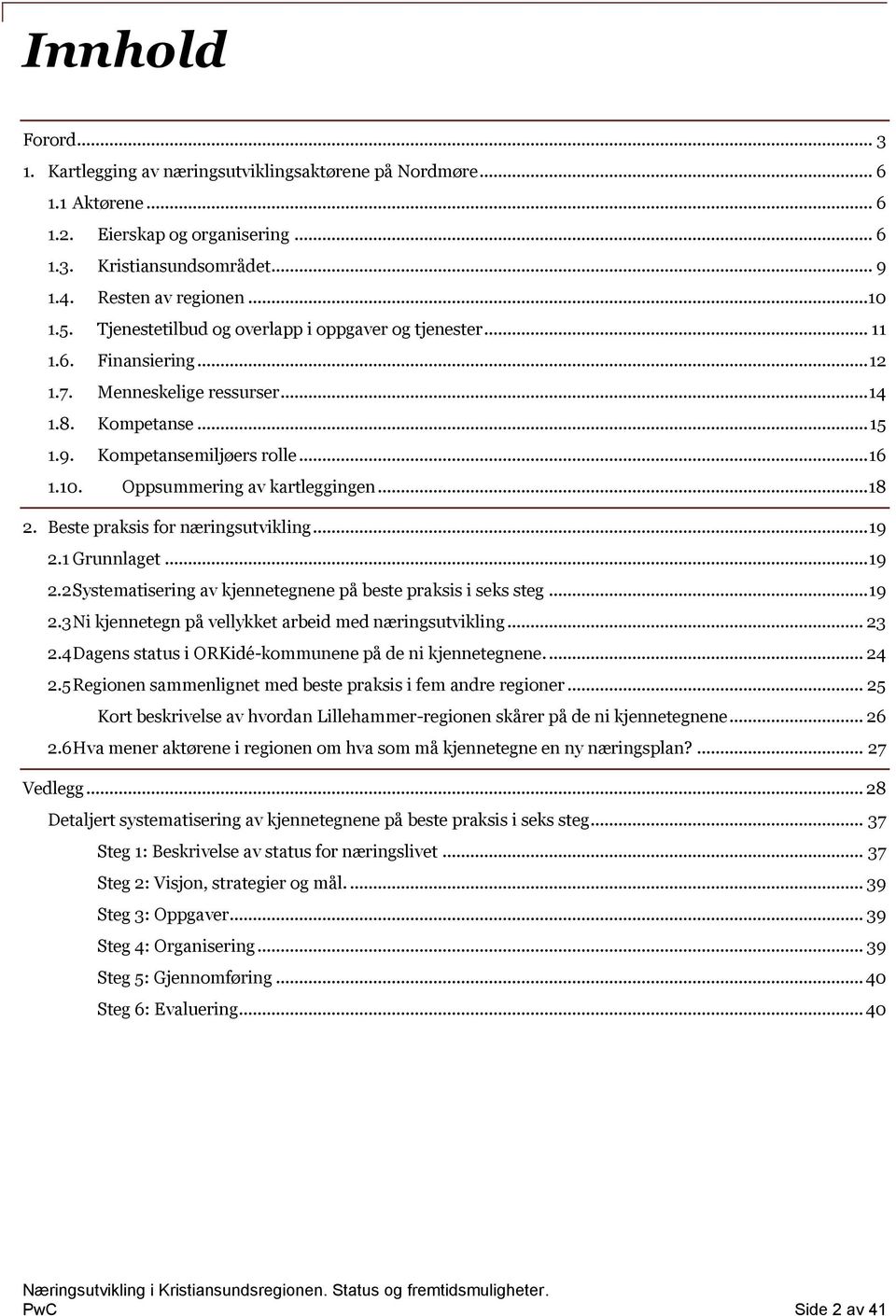 Oppsummering av kartleggingen... 18 2. Beste praksis for næringsutvikling... 19 2.1 Grunnlaget... 19 2.2 Systematisering av kjennetegnene på beste praksis i seks steg... 19 2.3 Ni kjennetegn på vellykket arbeid med næringsutvikling.