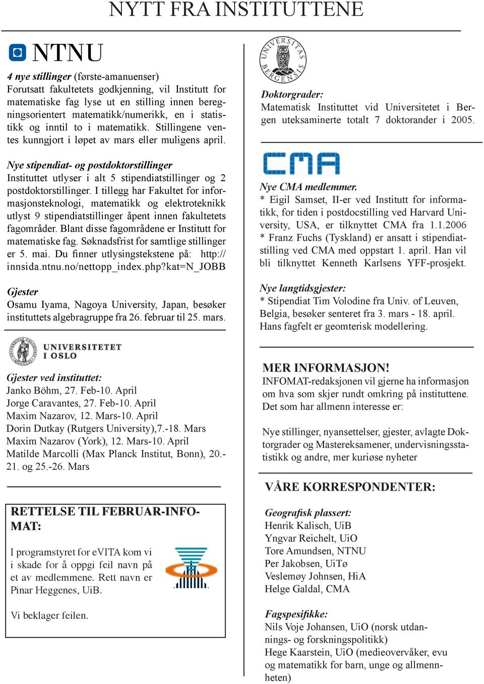 Nye stipendiat- og postdoktorstillinger Instituttet utlyser i alt 5 stipendiatstillinger og 2 postdoktorstillinger.