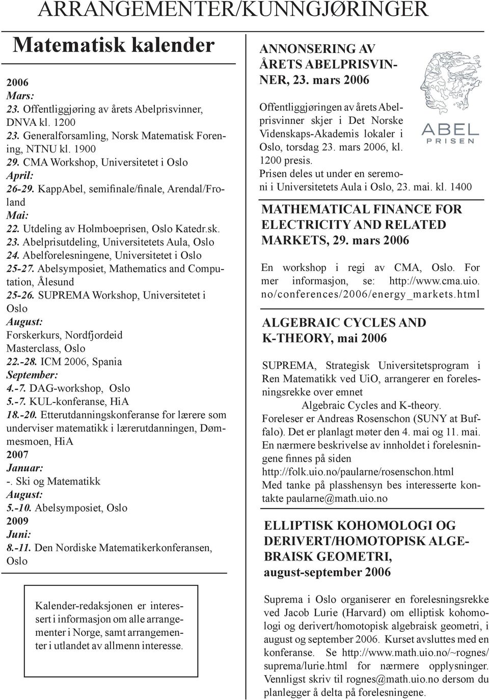 Abelforelesningene, Universitetet i Oslo 25-27. Abelsymposiet, Mathematics and Computation, Ålesund 25-26.