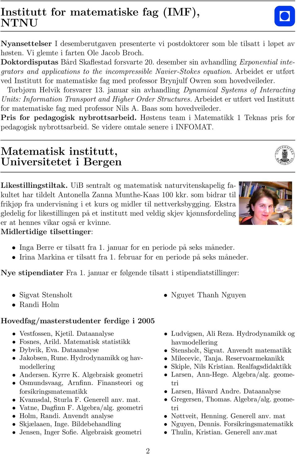 Arbeidet er utført ved Institutt for matematiske fag med professor Brynjulf Owren som hovedveileder. Torbjørn Helvik forsvarer 13.