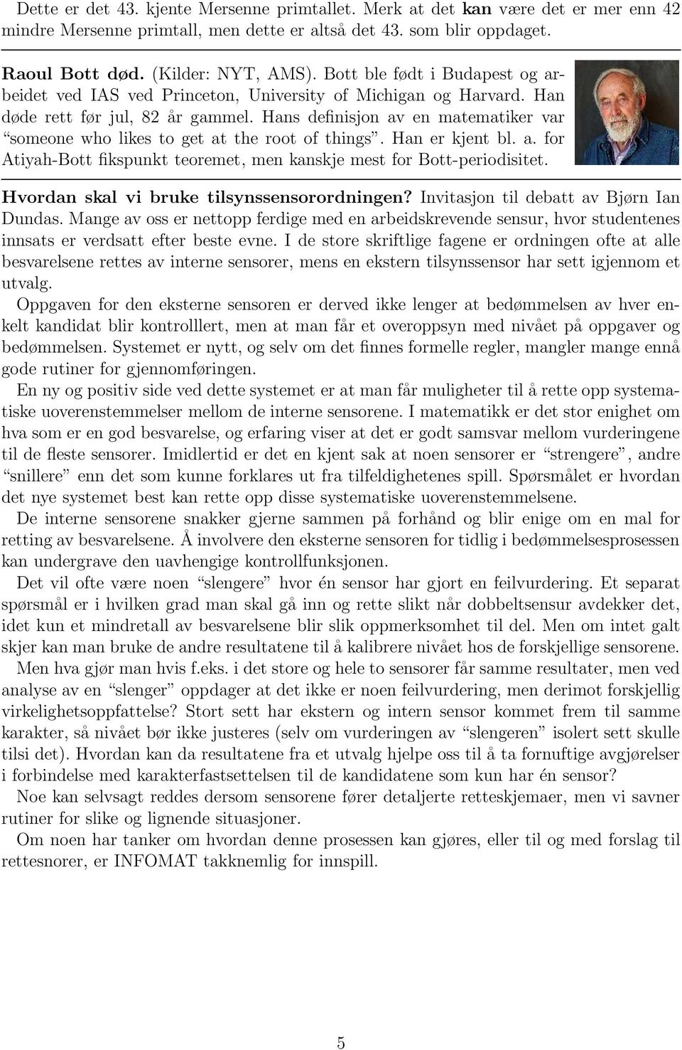 Hans definisjon av en matematiker var someone who likes to get at the root of things. Han er kjent bl. a. for Atiyah-Bott fikspunkt teoremet, men kanskje mest for Bott-periodisitet.