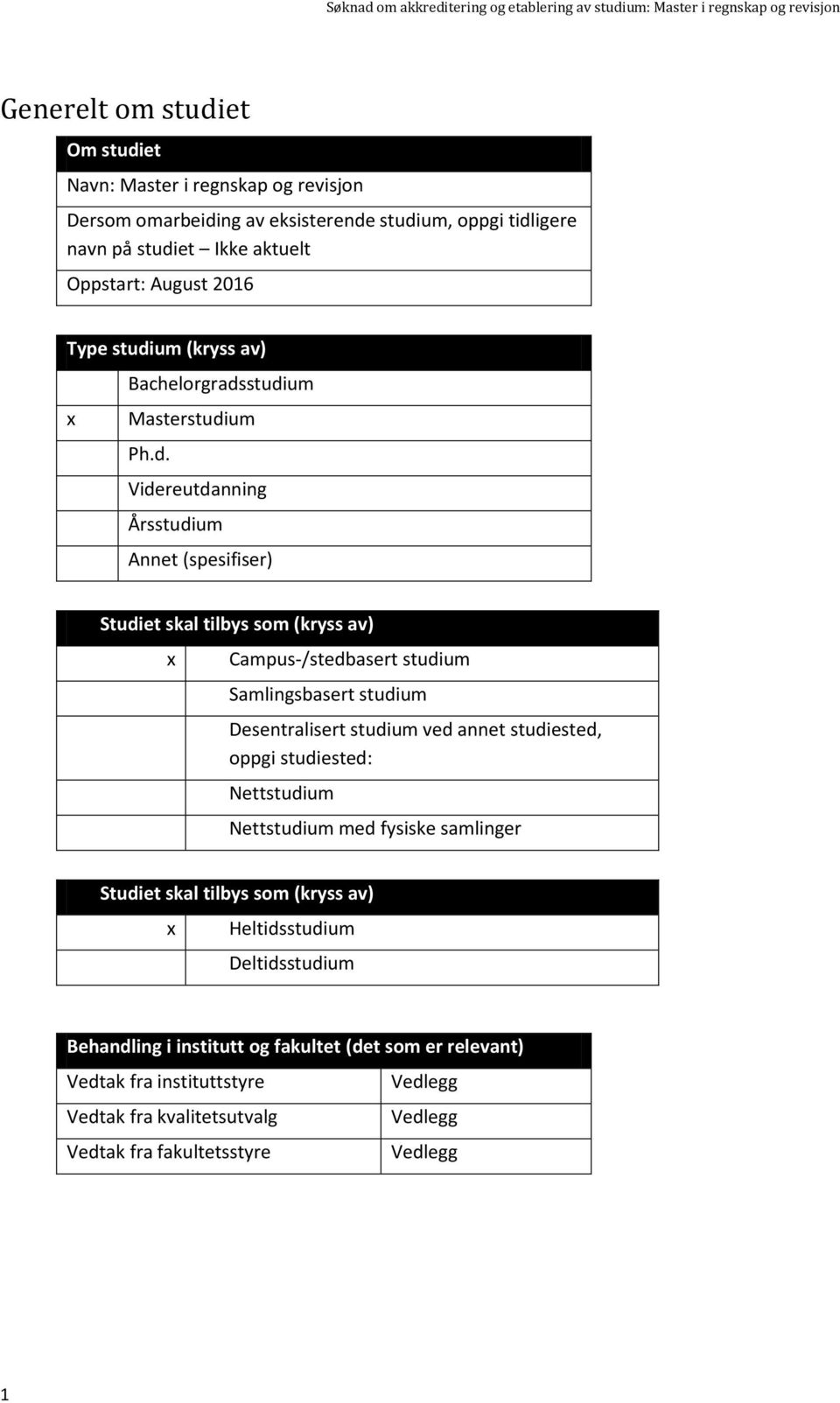 tilbys som (kryss av) x Campus-/stedbasert studium Samlingsbasert studium Desentralisert studium ved annet studiested, oppgi studiested: Nettstudium Nettstudium med fysiske samlinger Studiet skal