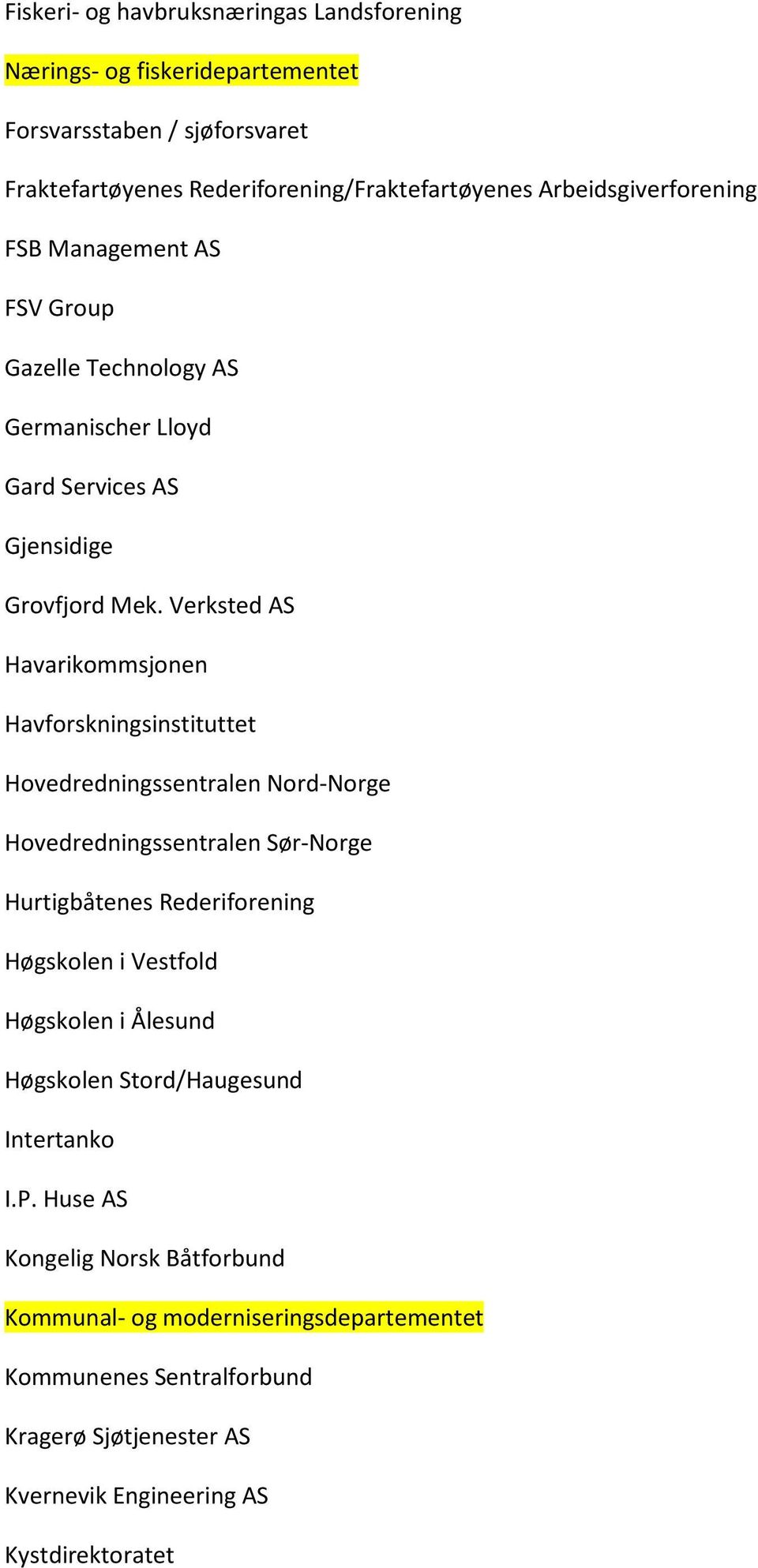 Verksted AS Havarikommsjonen Havforskningsinstituttet Hovedredningssentralen Nord-Norge Hovedredningssentralen Sør-Norge Hurtigbåtenes Rederiforening Høgskolen i Vestfold