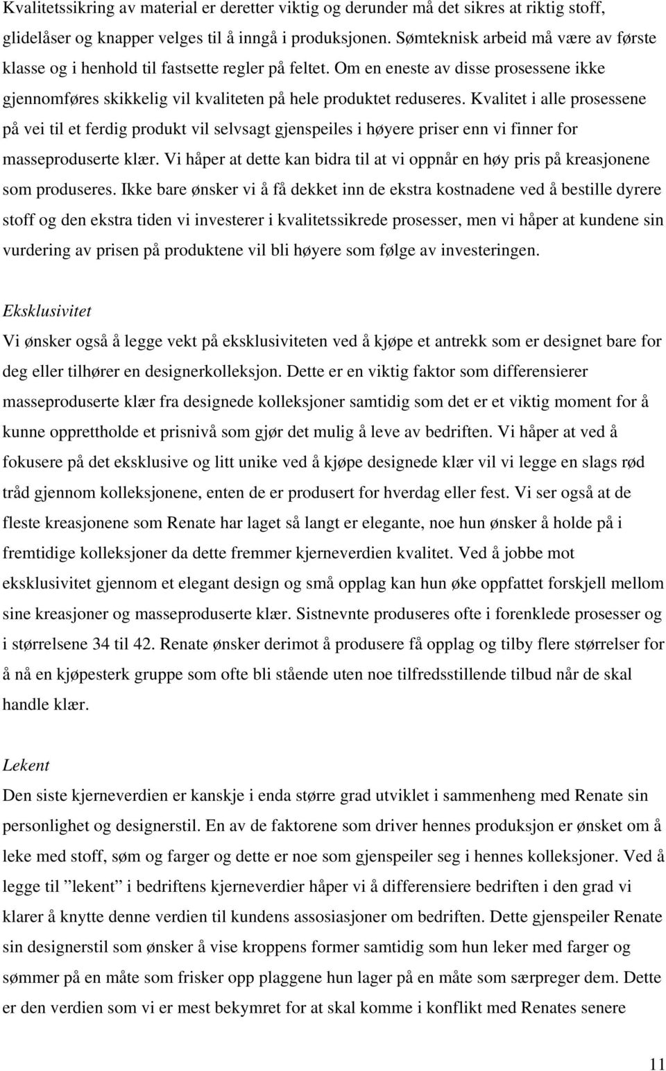 Kvalitet i alle prosessene på vei til et ferdig produkt vil selvsagt gjenspeiles i høyere priser enn vi finner for masseproduserte klær.