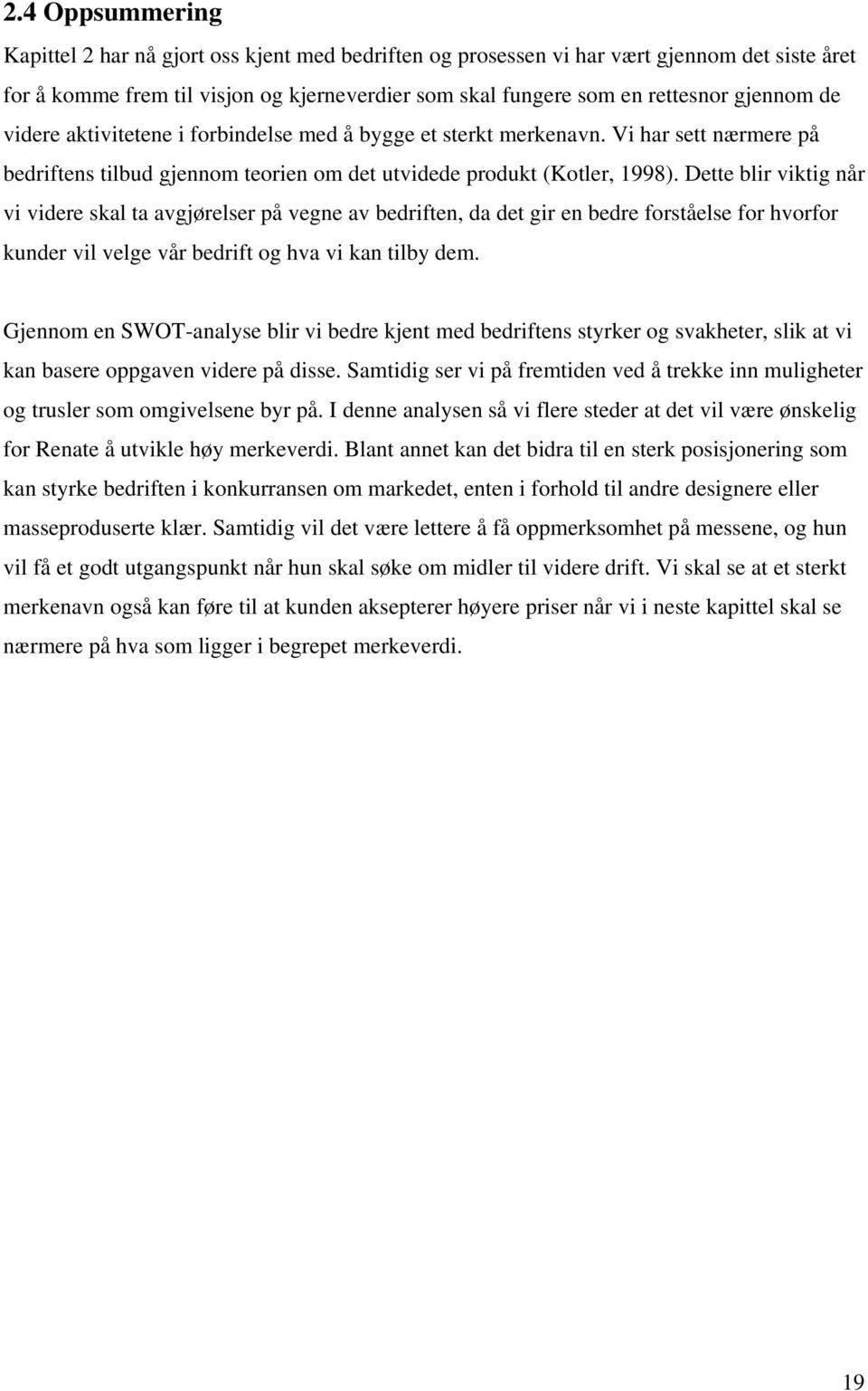 Dette blir viktig når vi videre skal ta avgjørelser på vegne av bedriften, da det gir en bedre forståelse for hvorfor kunder vil velge vår bedrift og hva vi kan tilby dem.