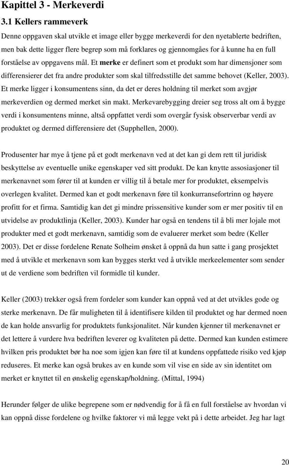 forståelse av oppgavens mål. Et merke er definert som et produkt som har dimensjoner som differensierer det fra andre produkter som skal tilfredsstille det samme behovet (Keller, 2003).