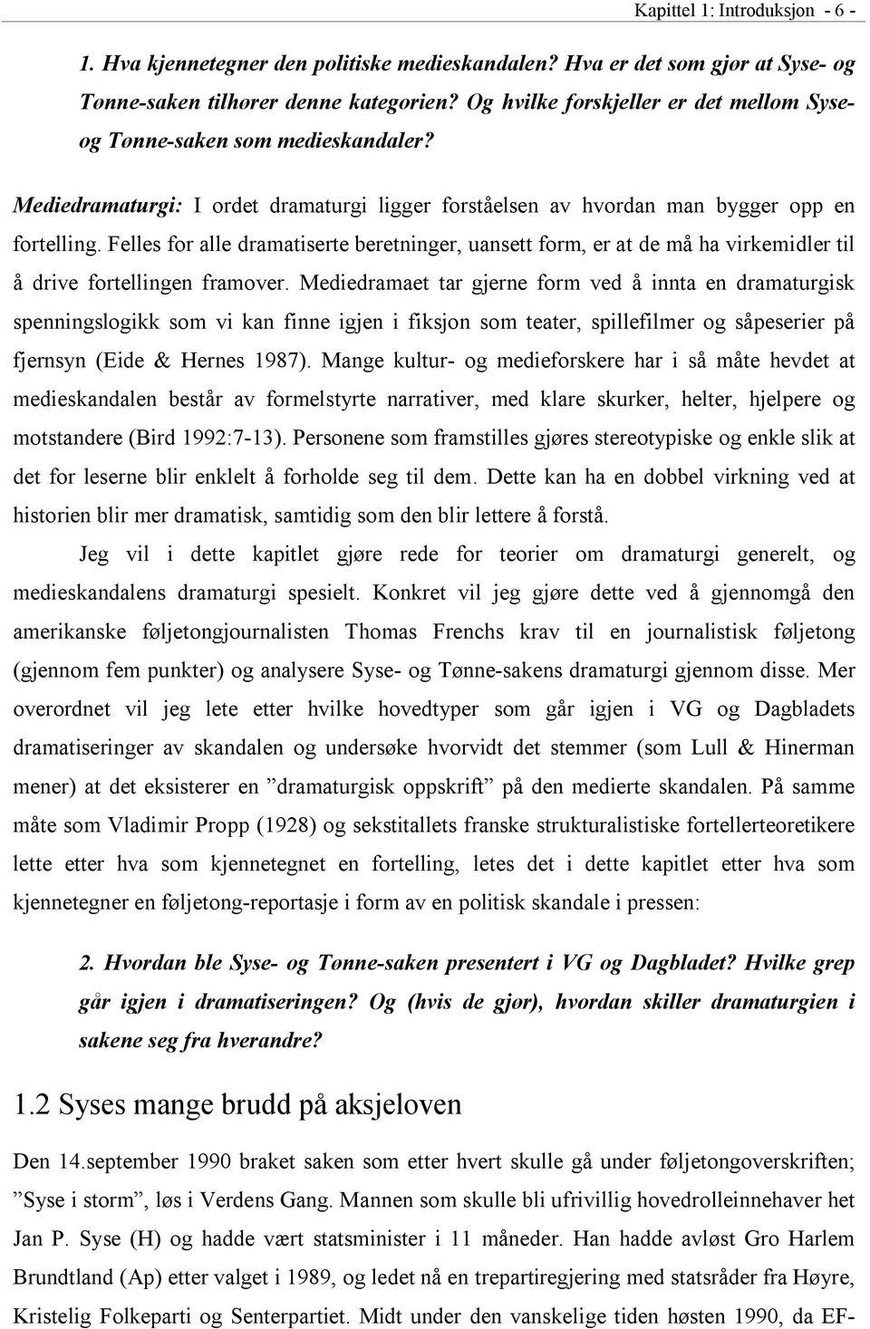 Felles for alle dramatiserte beretninger, uansett form, er at de må ha virkemidler til å drive fortellingen framover.