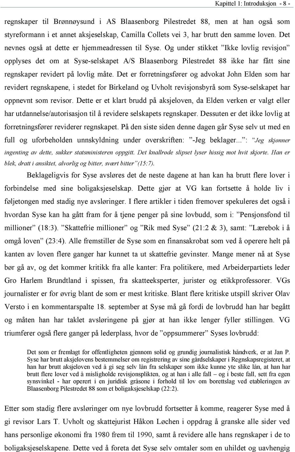 Og under stikket Ikke lovlig revisjon opplyses det om at Syse-selskapet A/S Blaasenborg Pilestredet 88 ikke har fått sine regnskaper revidert på lovlig måte.