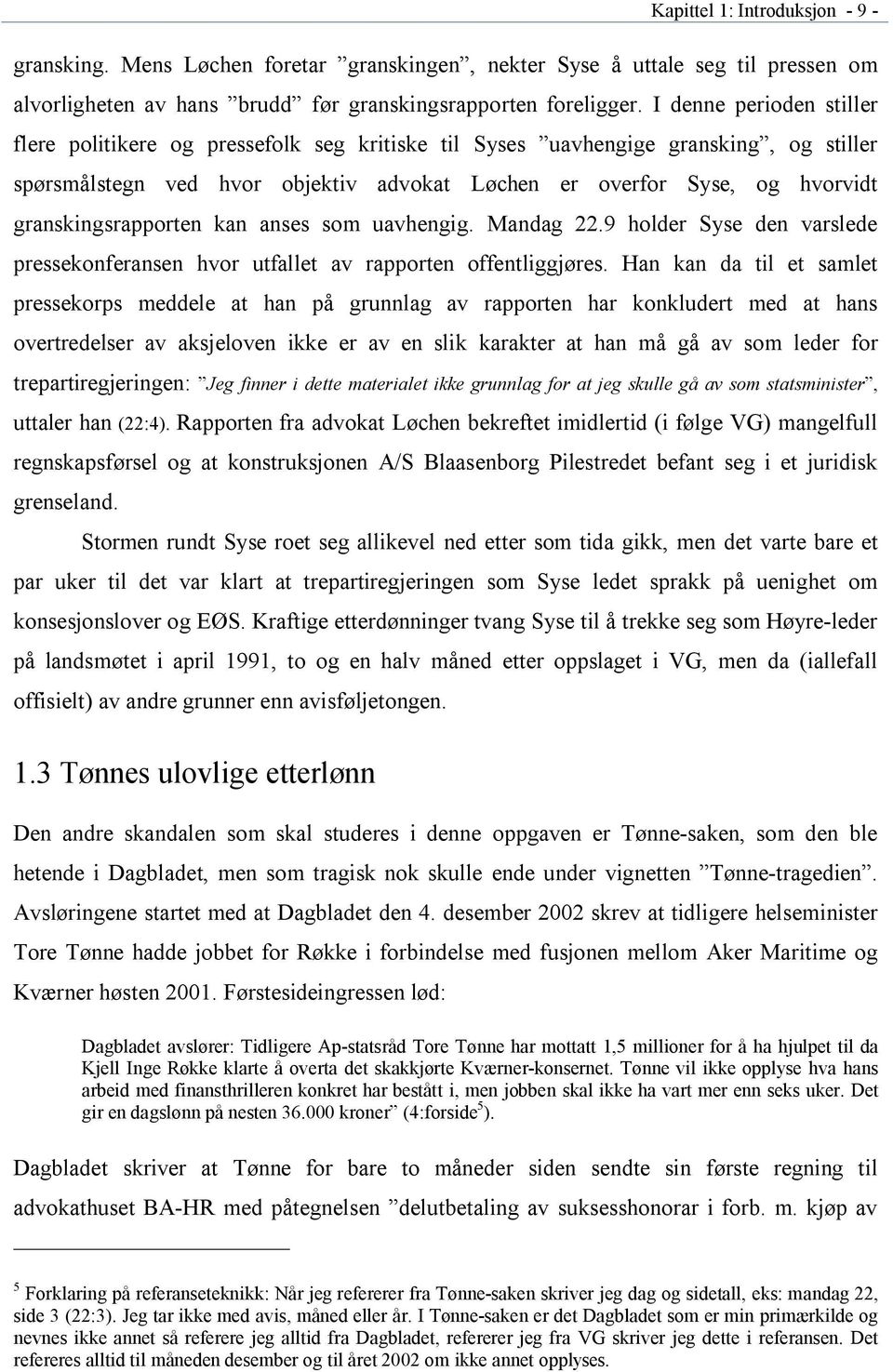 granskingsrapporten kan anses som uavhengig. Mandag 22.9 holder Syse den varslede pressekonferansen hvor utfallet av rapporten offentliggjøres.