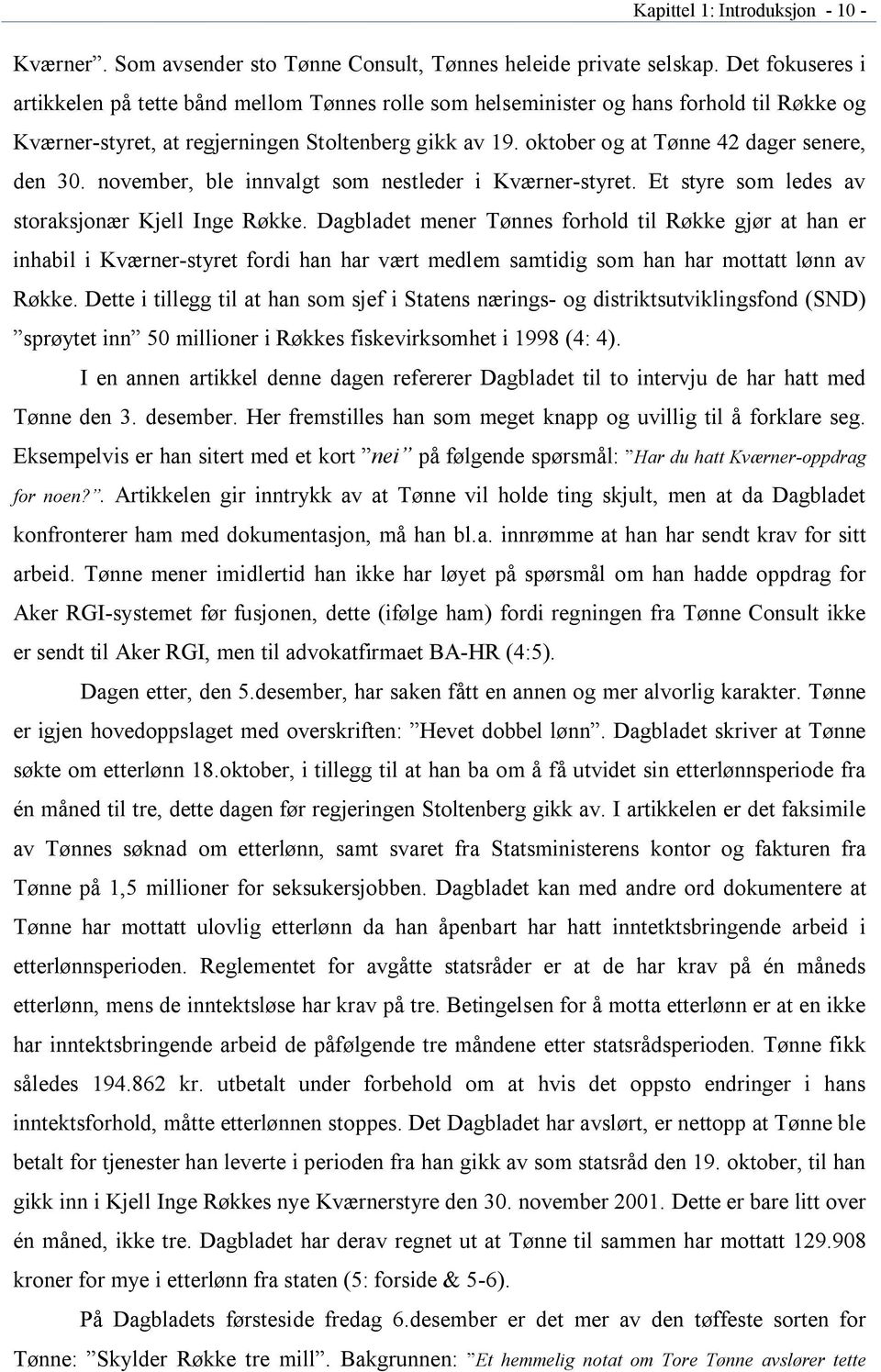 oktober og at Tønne 42 dager senere, den 30. november, ble innvalgt som nestleder i Kværner-styret. Et styre som ledes av storaksjonær Kjell Inge Røkke.